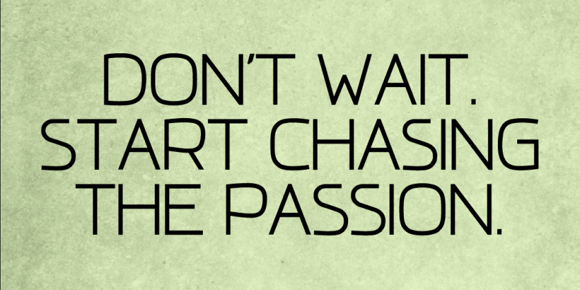 [Poster]Don’t Wait. Start Chasing The Passion.